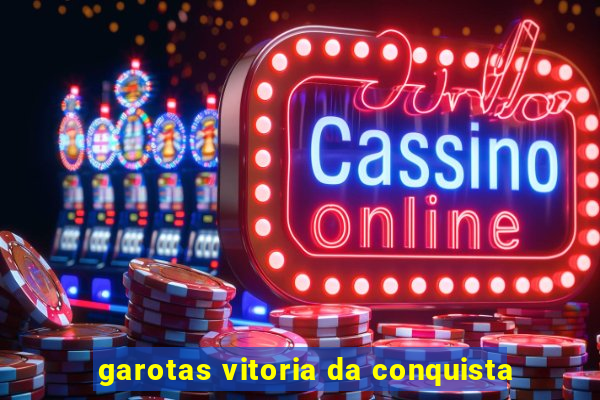 garotas vitoria da conquista